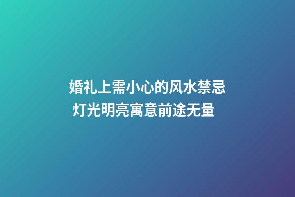 婚礼上需小心的风水禁忌 灯光明亮寓意前途无量